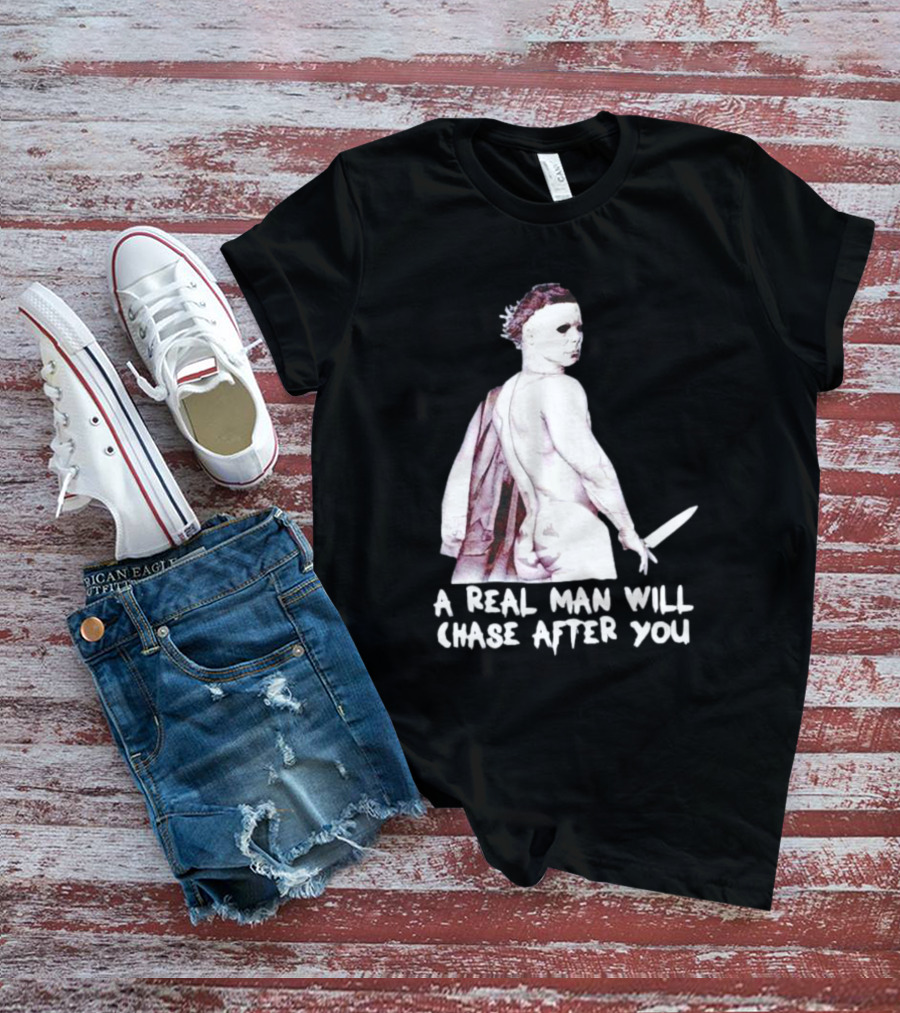 Michael Myers A Real Man Will Chase After You Halloween T-Shirt
