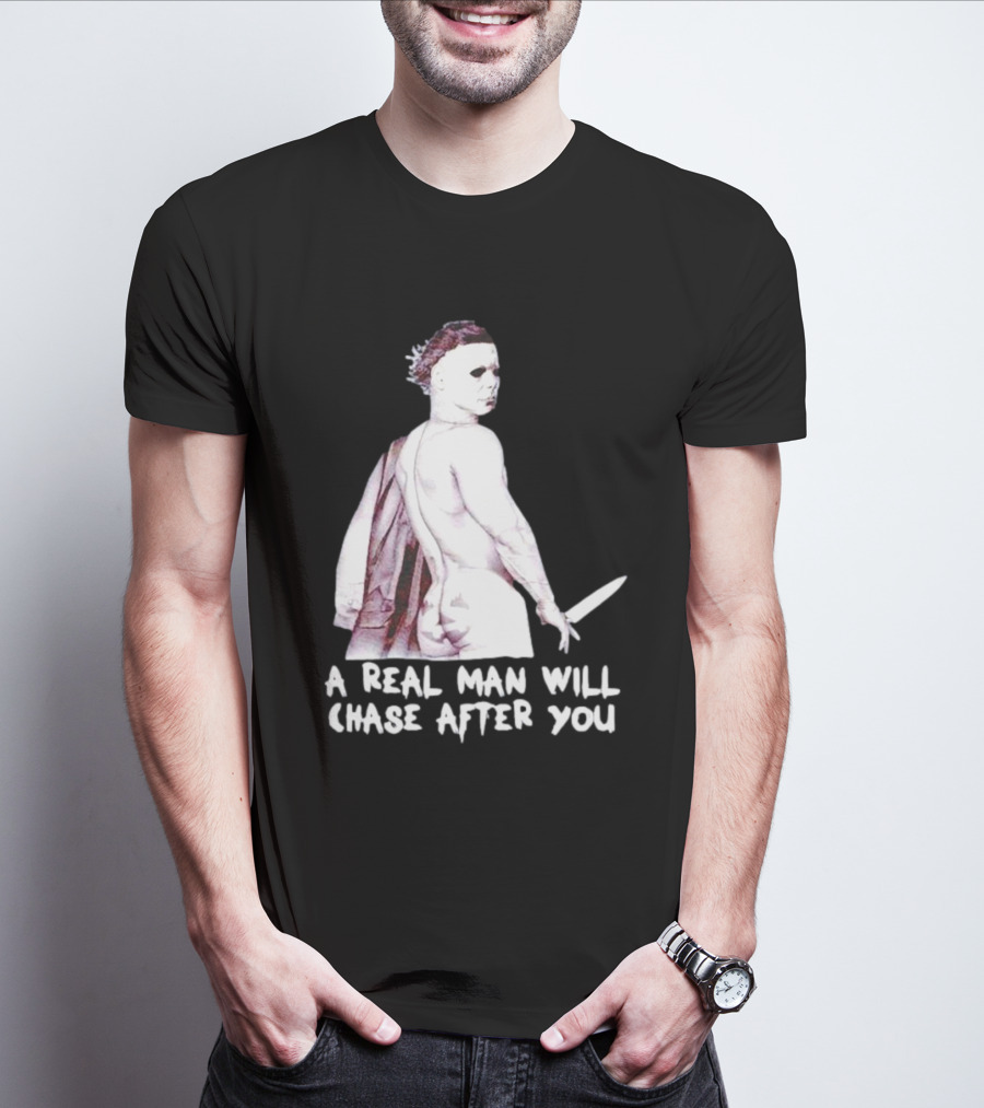 Michael Myers A Real Man Will Chase After You Halloween T-Shirt
