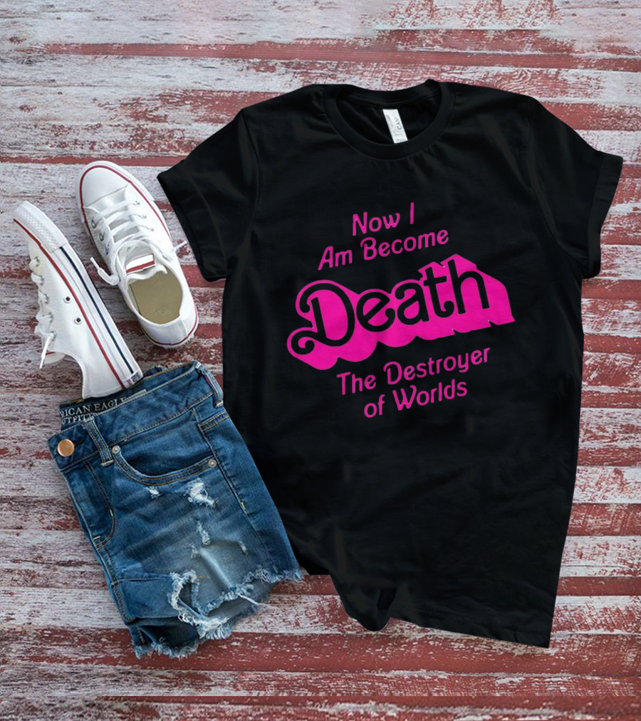 Now I Am Become Death The Destroyer Of Worlds Barbie Movie Timeless Phrase In Pink Font T-Shirt