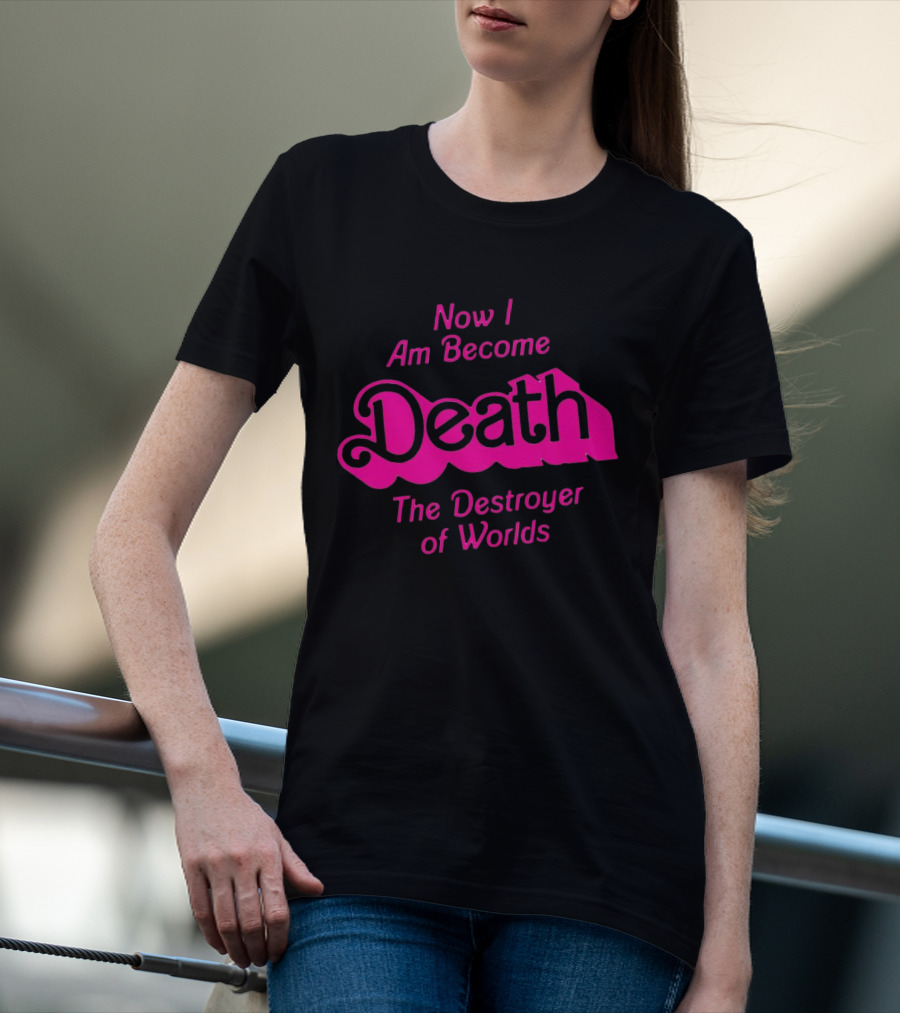 Now I Am Become Death The Destroyer Of Worlds Barbie Movie Timeless Phrase In Pink Font T-Shirt