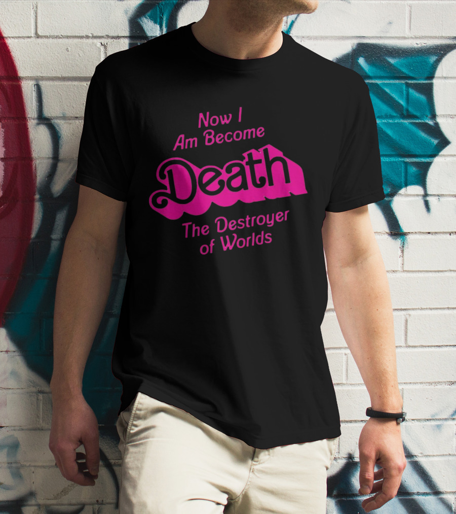 Now I Am Become Death The Destroyer Of Worlds Barbie Movie Timeless Phrase In Pink Font T-Shirt