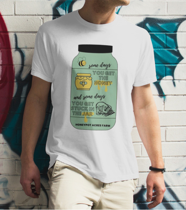 Honeypot Acres Farm Some Days You Get The Honey And Some Days You Get Stuck In The Jar T-Shirt