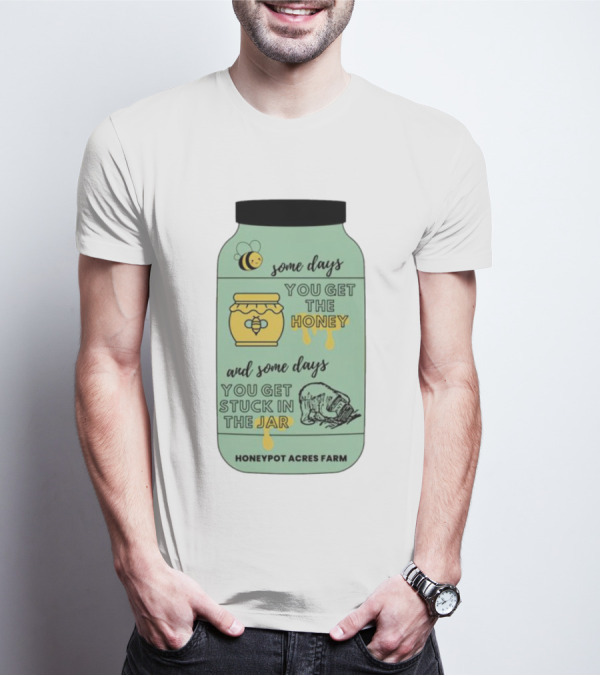 Honeypot Acres Farm Some Days You Get The Honey And Some Days You Get Stuck In The Jar T-Shirt