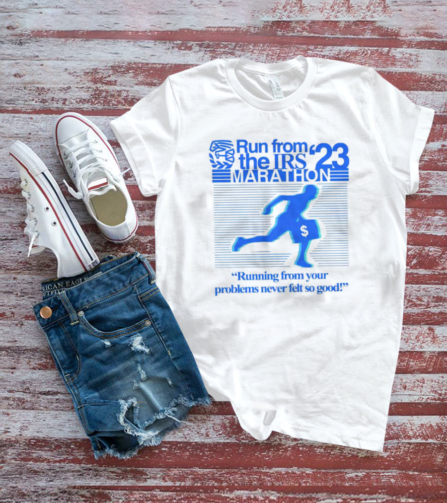 Run From The IRS '23 Marathon Running From Your Problems Never Felt So Good T-Shirt