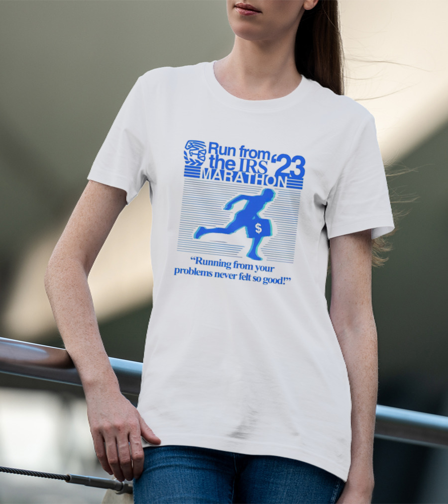 Run From The IRS '23 Marathon Running From Your Problems Never Felt So Good T-Shirt