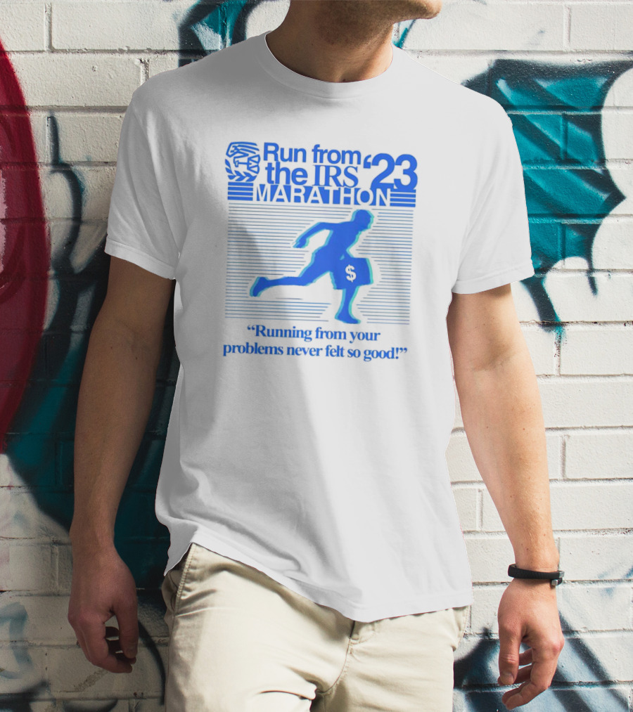 Run From The IRS '23 Marathon Running From Your Problems Never Felt So Good T-Shirt