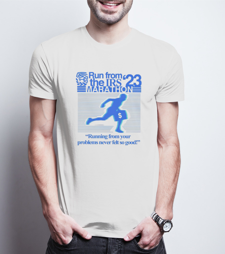 Run From The IRS '23 Marathon Running From Your Problems Never Felt So Good T-Shirt
