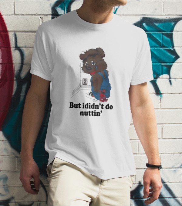 But I Didn't Do Nuttin' Teddy Bear In Overalls T-Shirt