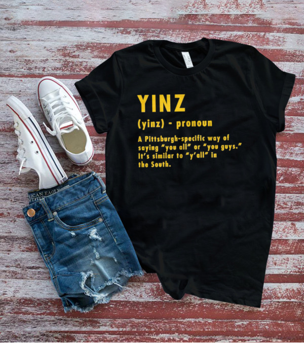 Yinz Pronoun Pittsburgh-Specific Way Of Saying You All Or You Guys Similar To Y’all In The South T-Shirt