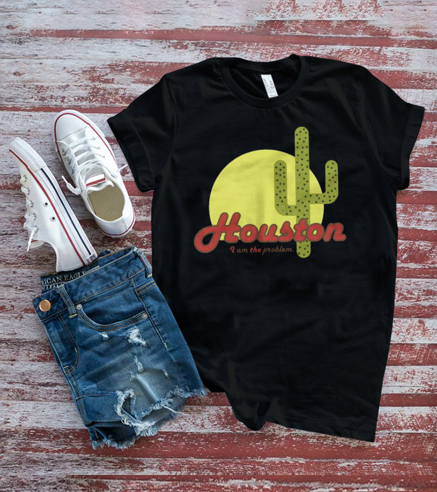 Houston I Am The Problem Cactus Sunset T-Shirt