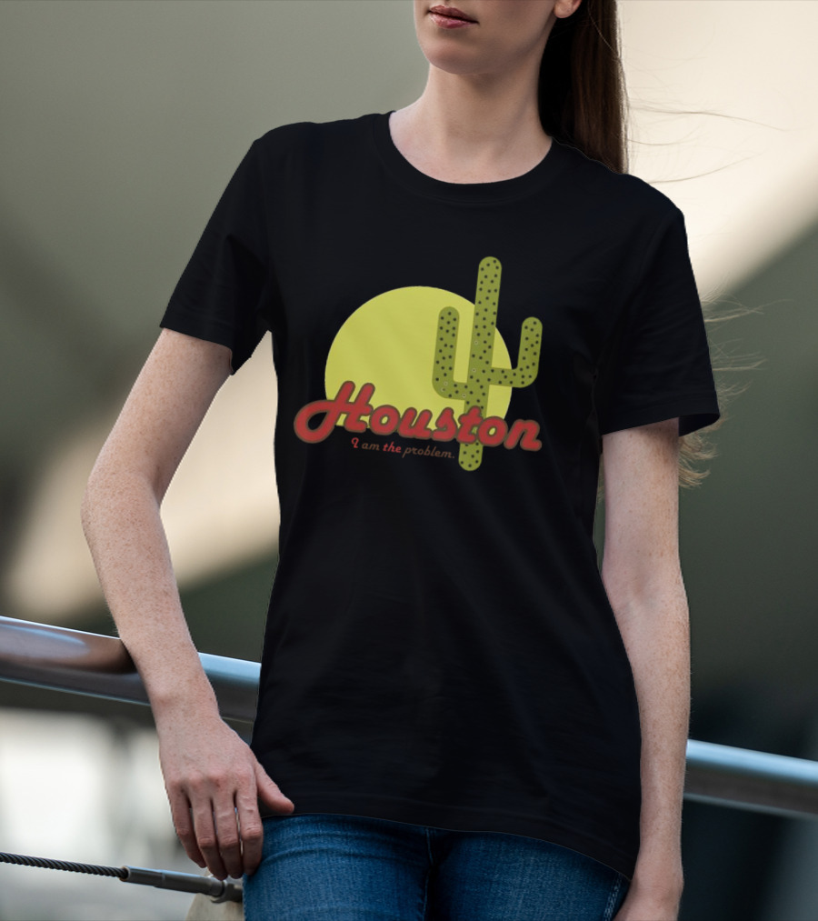 Houston I Am The Problem Cactus Sunset T-Shirt