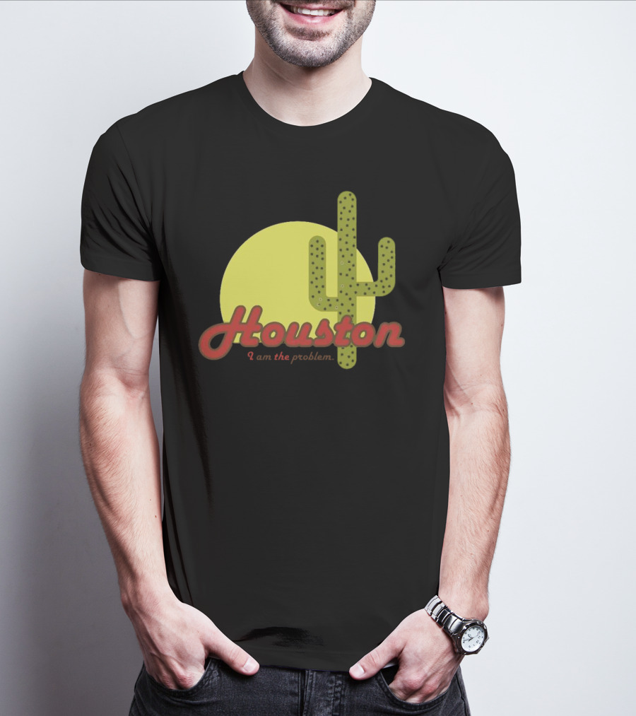 Houston I Am The Problem Cactus Sunset T-Shirt