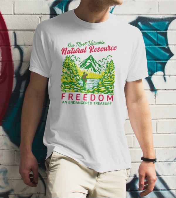 Our Most Valuable Natural Resource Freedom An Endangered Treasure T-Shirt