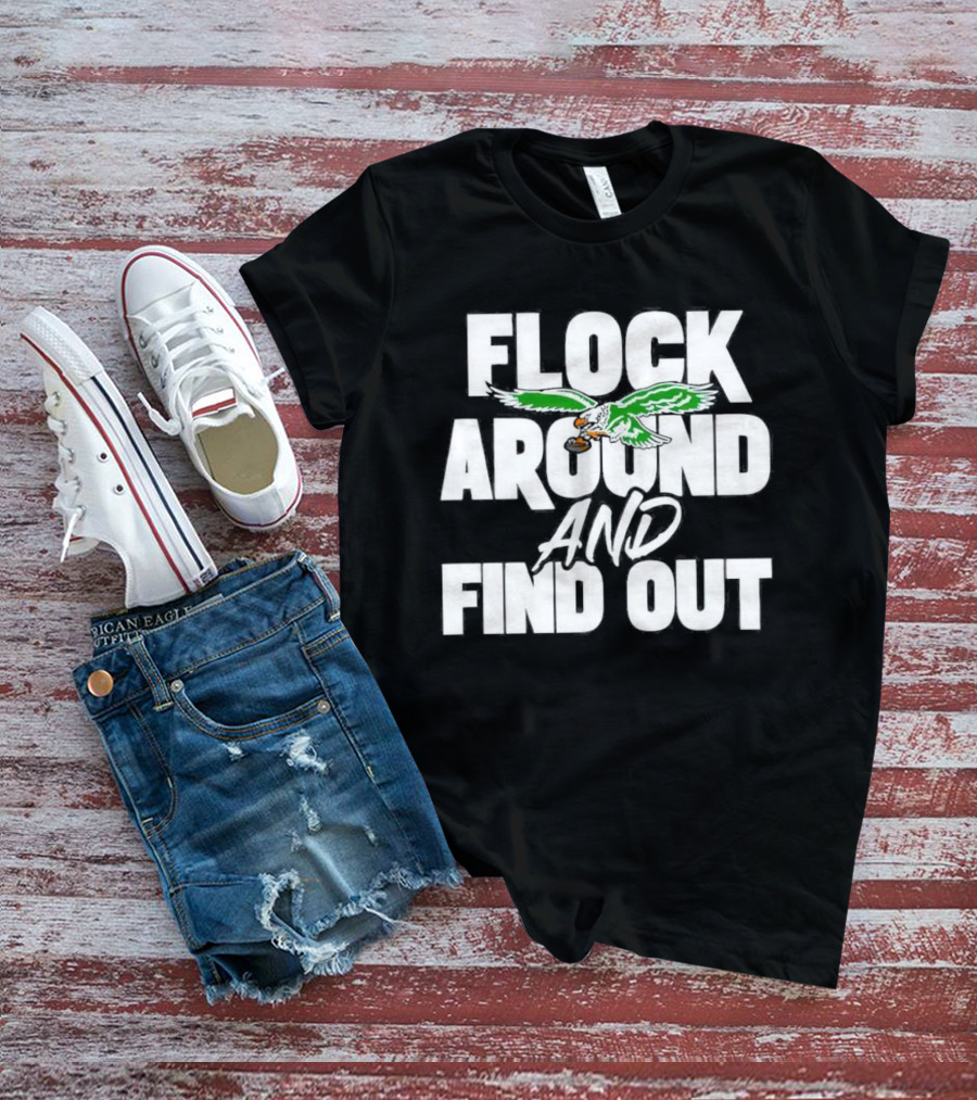 Philadelphia Eagles Flock Around And Find Out Bold Green Eagle Football T-Shirt