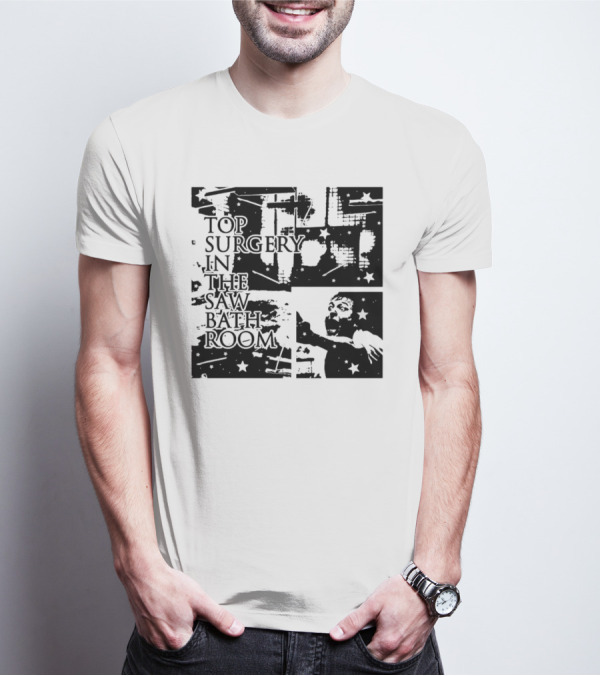 Top Surgery In The Saw Bathroom T-Shirt