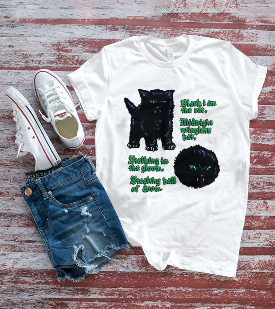 Black I Am The Cat Midnight Wingless Bat Stalking In The Gloom Stealthy Ball Of Doom T-Shirt