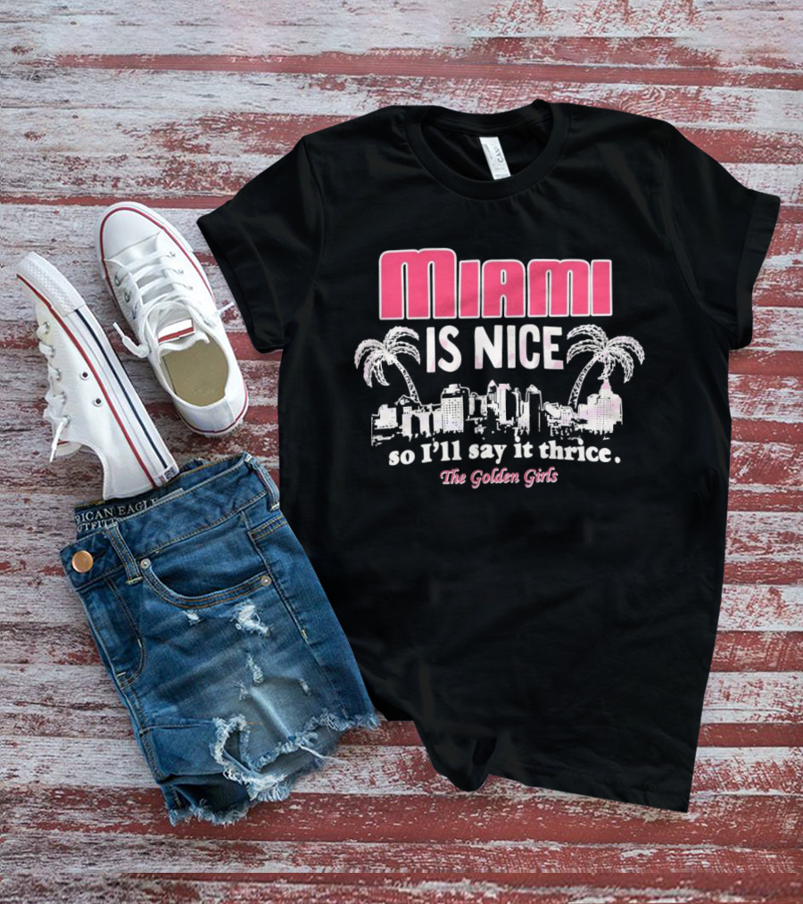 Miami Is Nice So I’ll Say It Thrice The Golden Girls Fun Cityscape Palm Trees T-Shirt