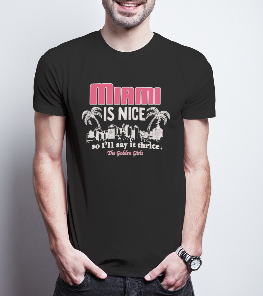 Miami Is Nice So I’ll Say It Thrice The Golden Girls Fun Cityscape Palm Trees T-Shirt