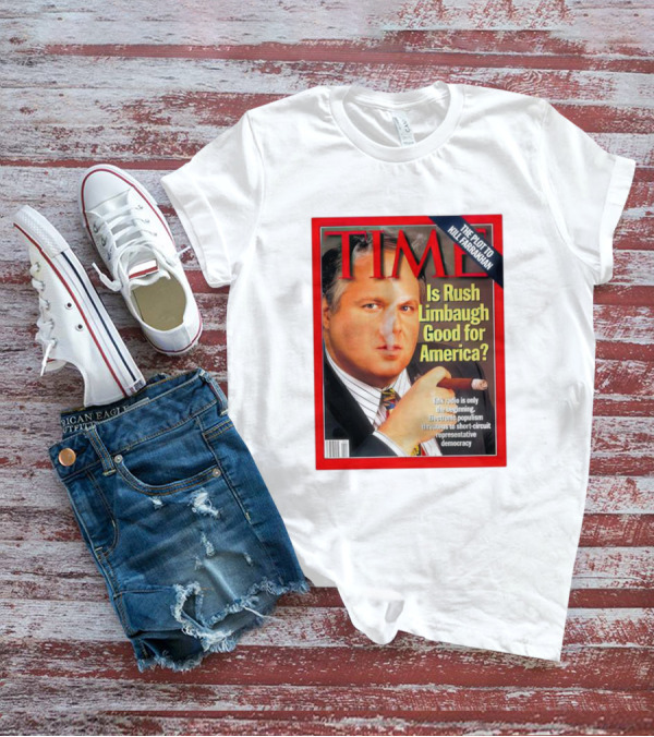 TIME Is Rush Limbaugh Good For America Talk Radio Populism Threatens Democracy T-Shirt