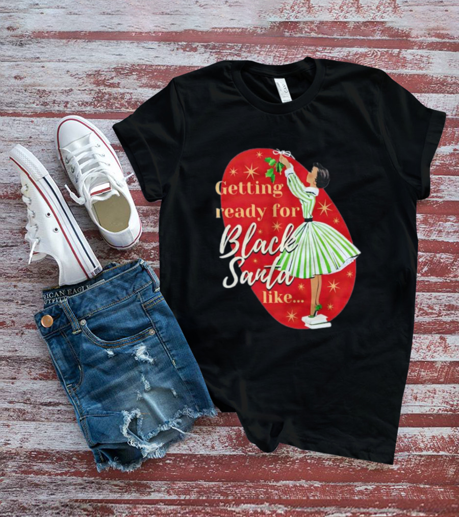 Getting Ready For Black Santa Like Retro Festive Holiday Vibes T-Shirt