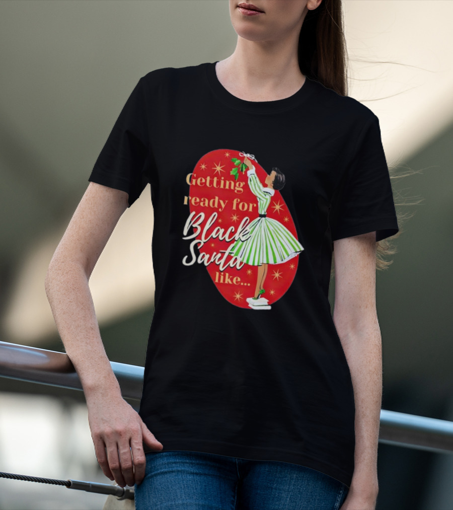 Getting Ready For Black Santa Like Retro Festive Holiday Vibes T-Shirt