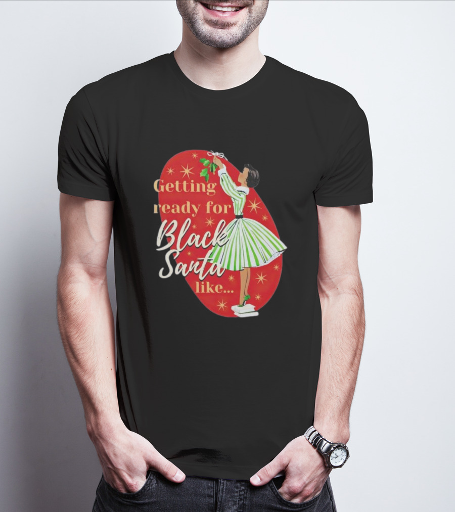 Getting Ready For Black Santa Like Retro Festive Holiday Vibes T-Shirt