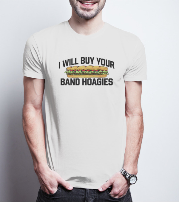 I Will Buy Your Band Hoagies Sandwich Sub Text T-Shirt