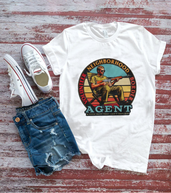 VOLUNTEER NEIGHBORHOOD BORDER AGENT A CIVIC DUTY THEY CAN'T REPLACE T-Shirt