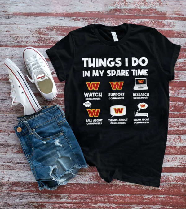 Things I Do In My Spare Time Watch Support Research Talk About Thinks About Dream About Washington Commanders T-Shirt