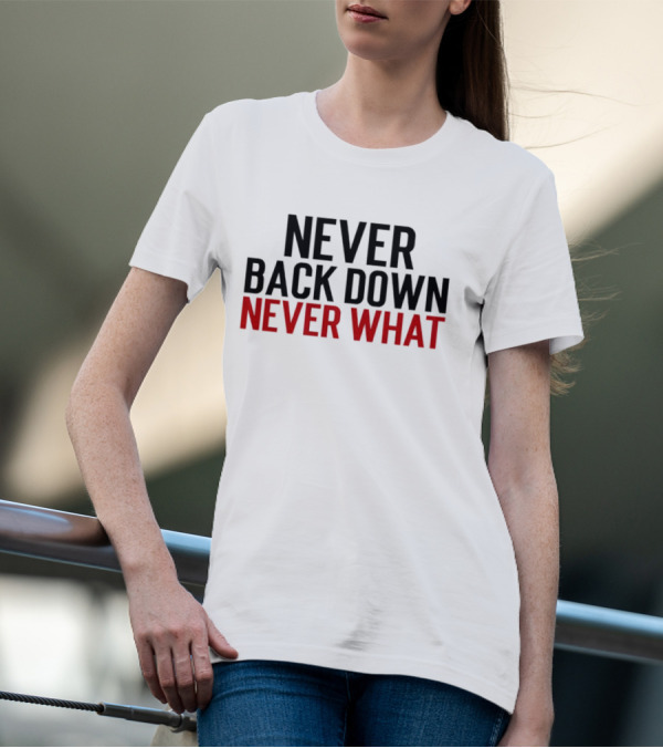 Never Back Down Never What T-Shirt