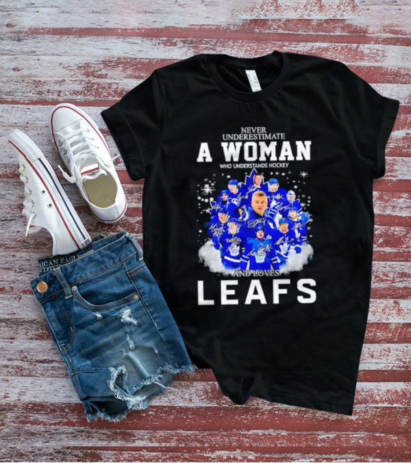 Never Underestimate A Woman Who Understands Hockey And Loves Leafs Players And Signatures T-Shirt