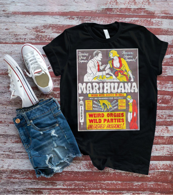 Marihuana Weird Orgies Wild Parties Unleashed Passions Horror Shame Despair Daring Drug Expose Weed With Roots In Hell Misery Not Recommended For Children T-Shirt