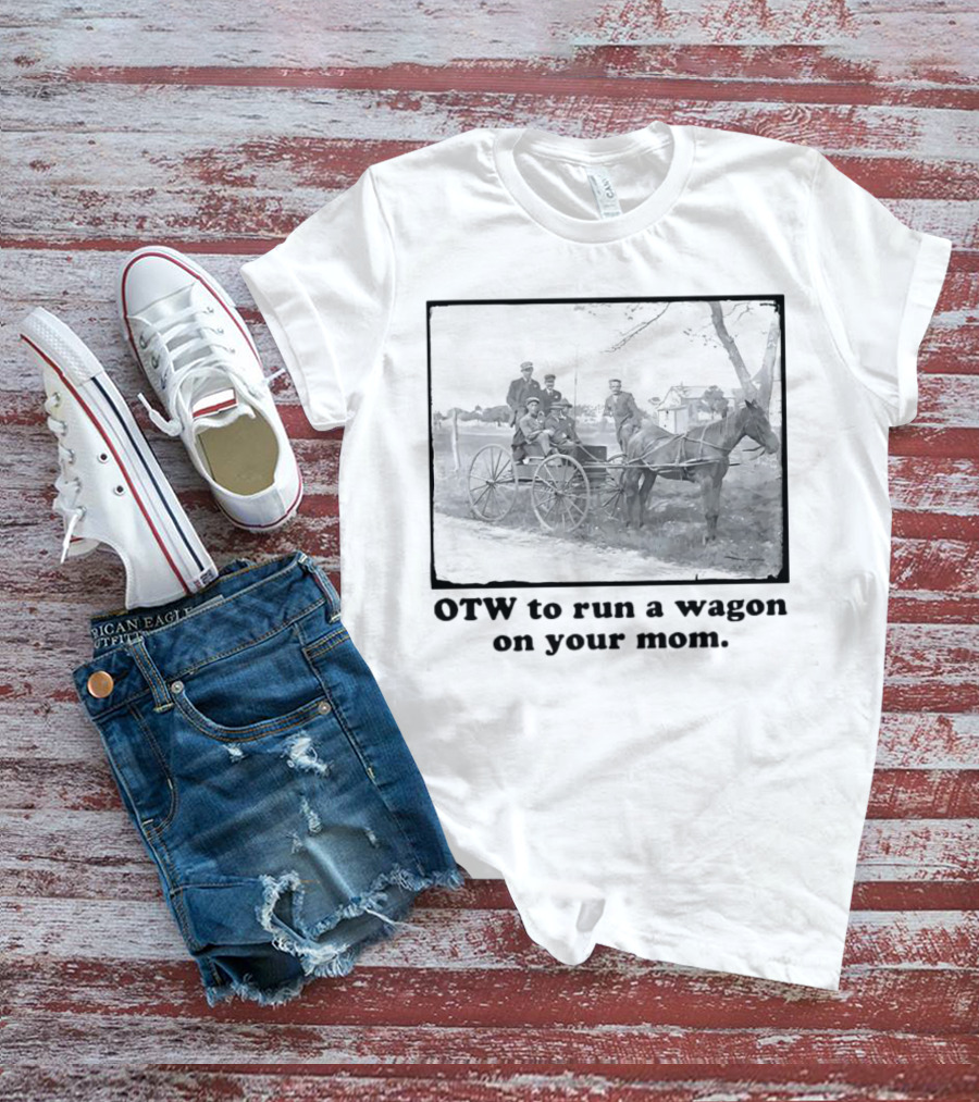 OTW To Run A Wagon On Your Mom Vintage Horse Carriage Scene T-Shirt