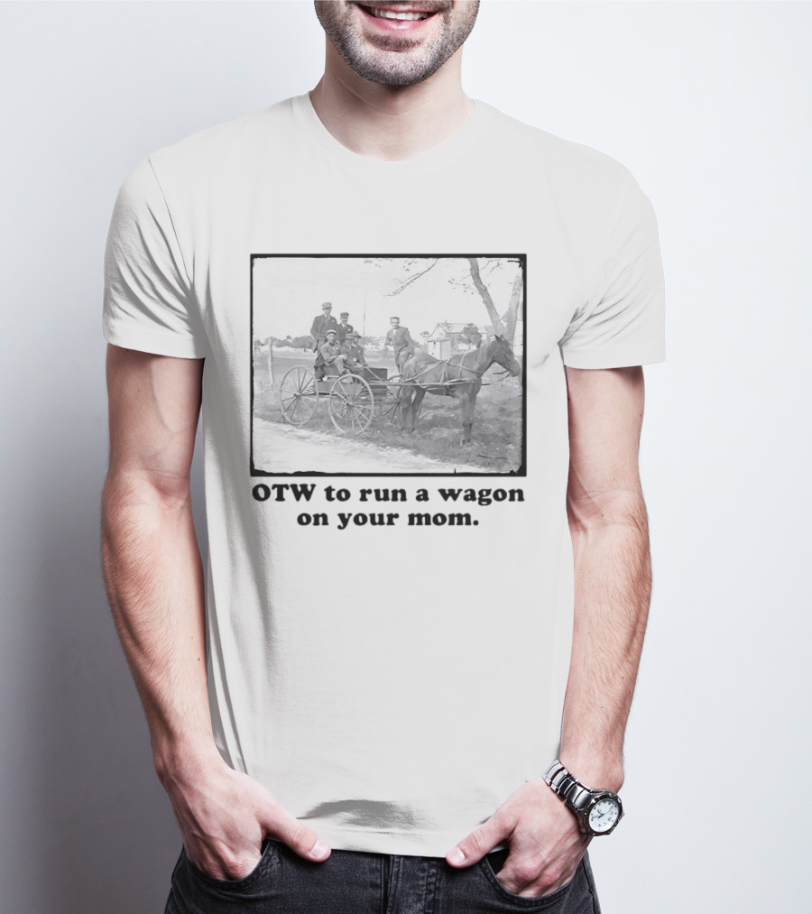 OTW To Run A Wagon On Your Mom Vintage Horse Carriage Scene T-Shirt