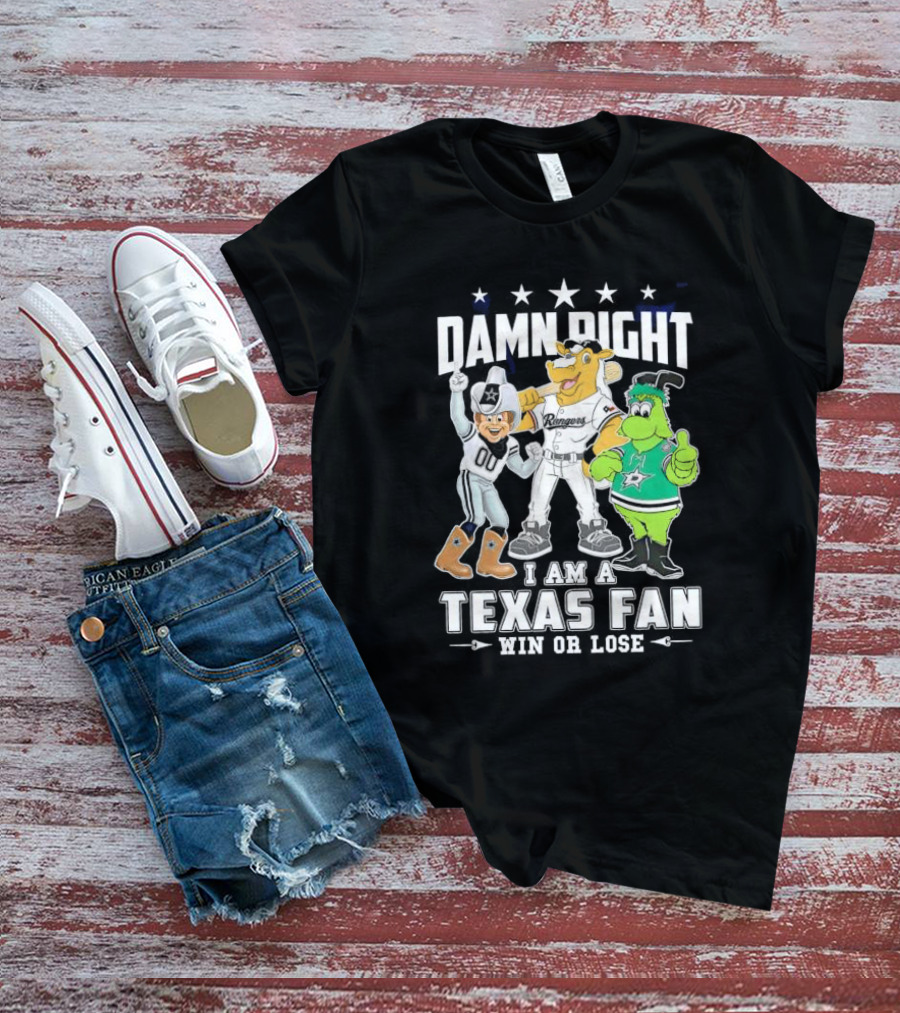 Damn Right I Am A Texas Fan Win Or Lose With Cowboys Rangers Stars Mascots T-Shirt