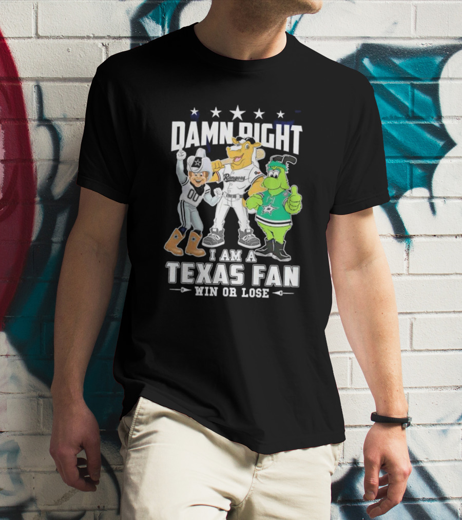 Damn Right I Am A Texas Fan Win Or Lose With Cowboys Rangers Stars Mascots T-Shirt