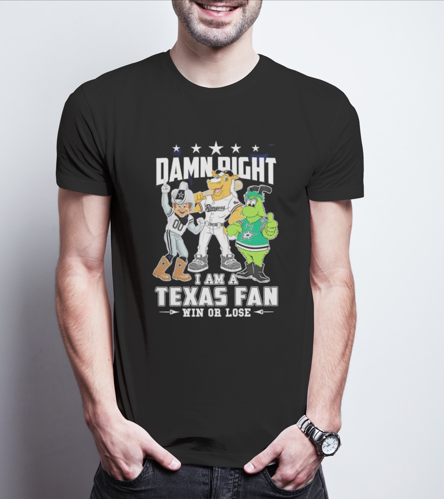 Damn Right I Am A Texas Fan Win Or Lose With Cowboys Rangers Stars Mascots T-Shirt