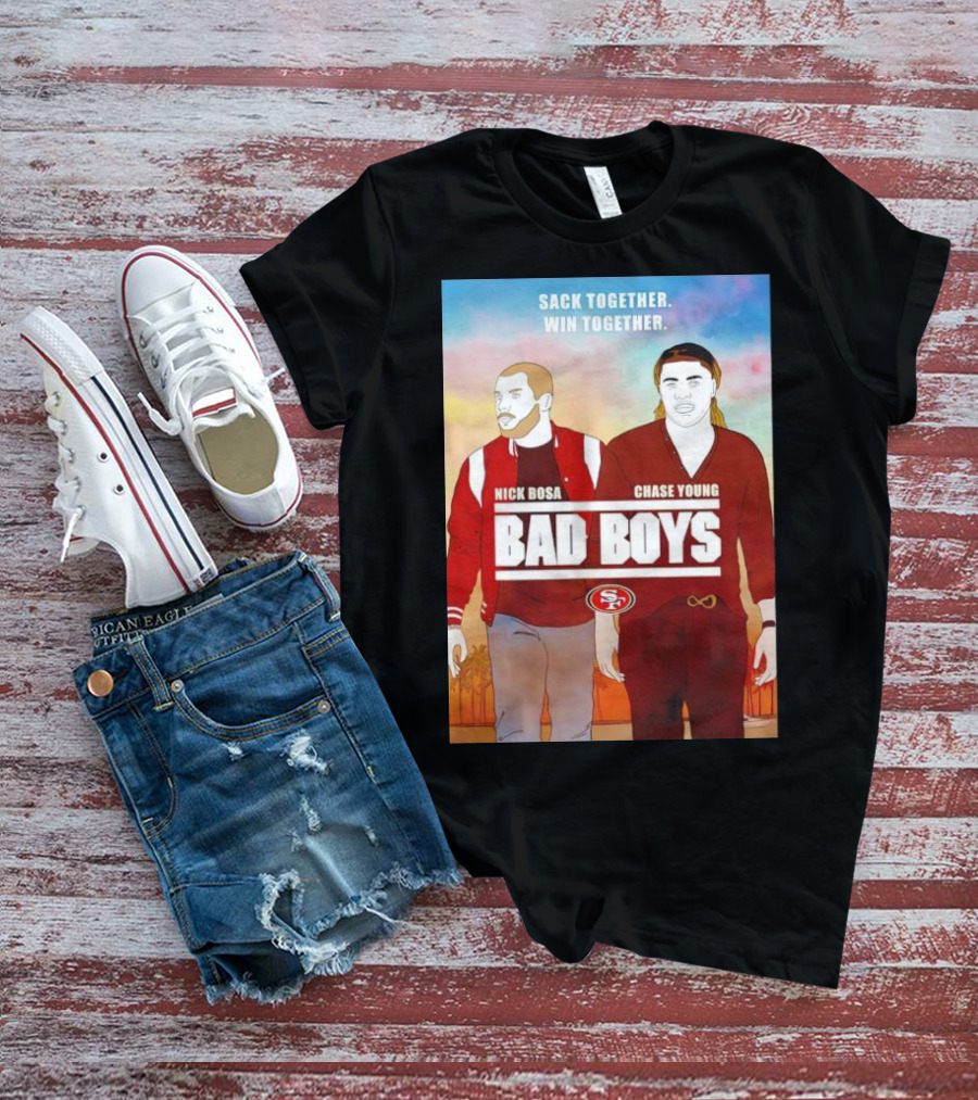Nick Bosa Chase Young Bad Boys Sack Together Win Together 49ers T-Shirt