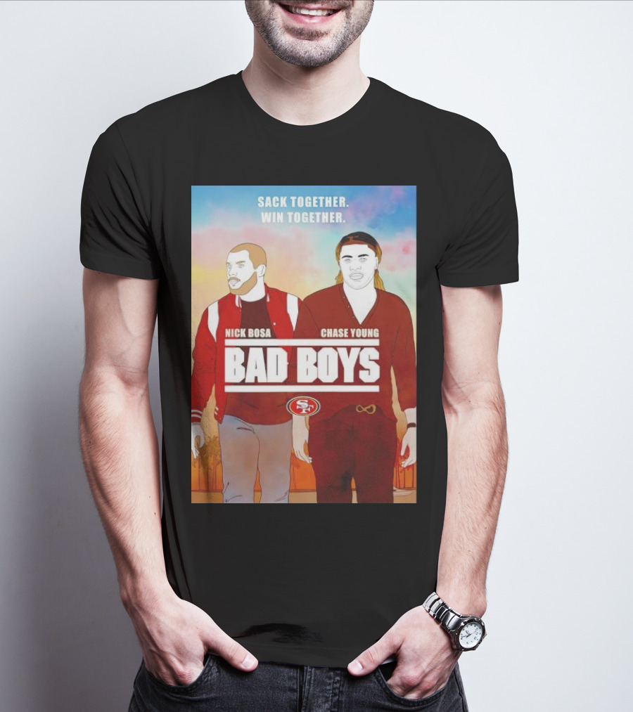 Nick Bosa Chase Young Bad Boys Sack Together Win Together 49ers T-Shirt
