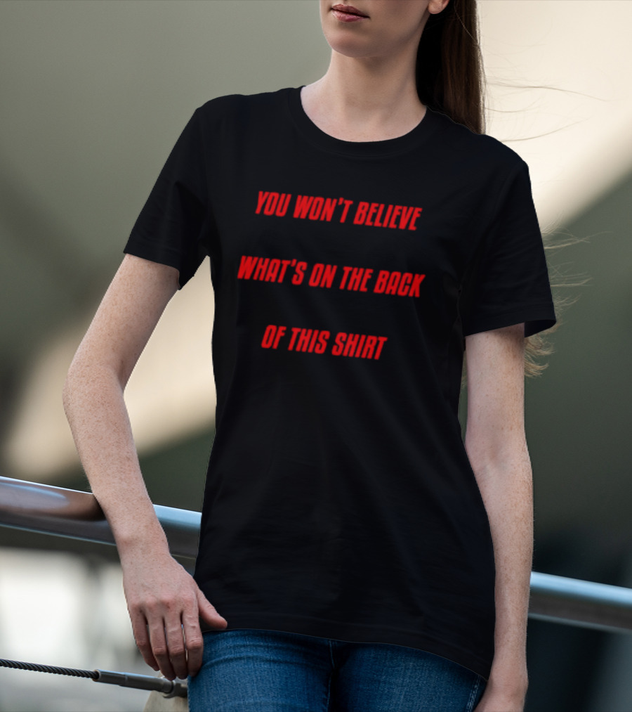 You Won’t Believe What’s On The Back Of This Shirt Text Surprise T-Shirt