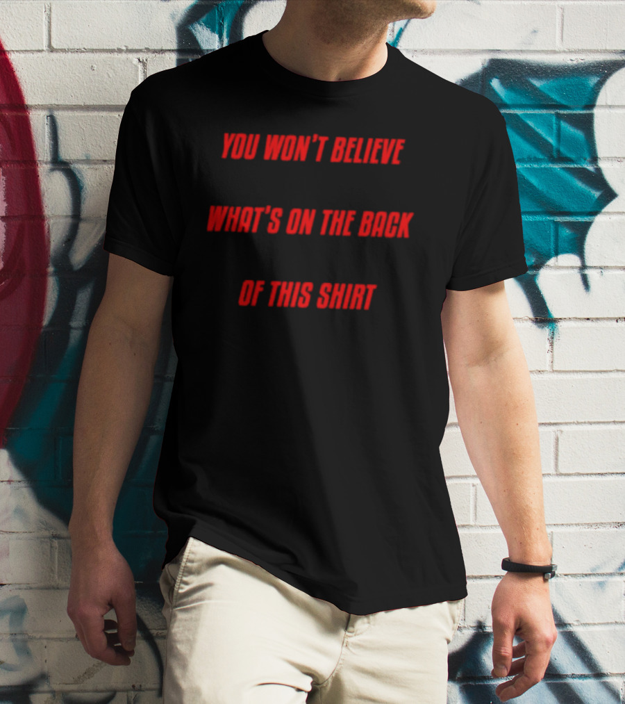 You Won’t Believe What’s On The Back Of This Shirt Text Surprise T-Shirt