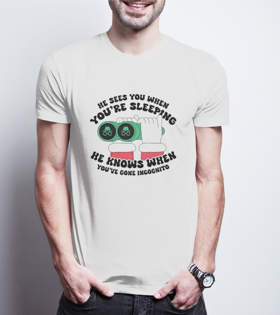 He Sees You When You're Sleeping He Knows When You've Gone Incognito T-Shirt