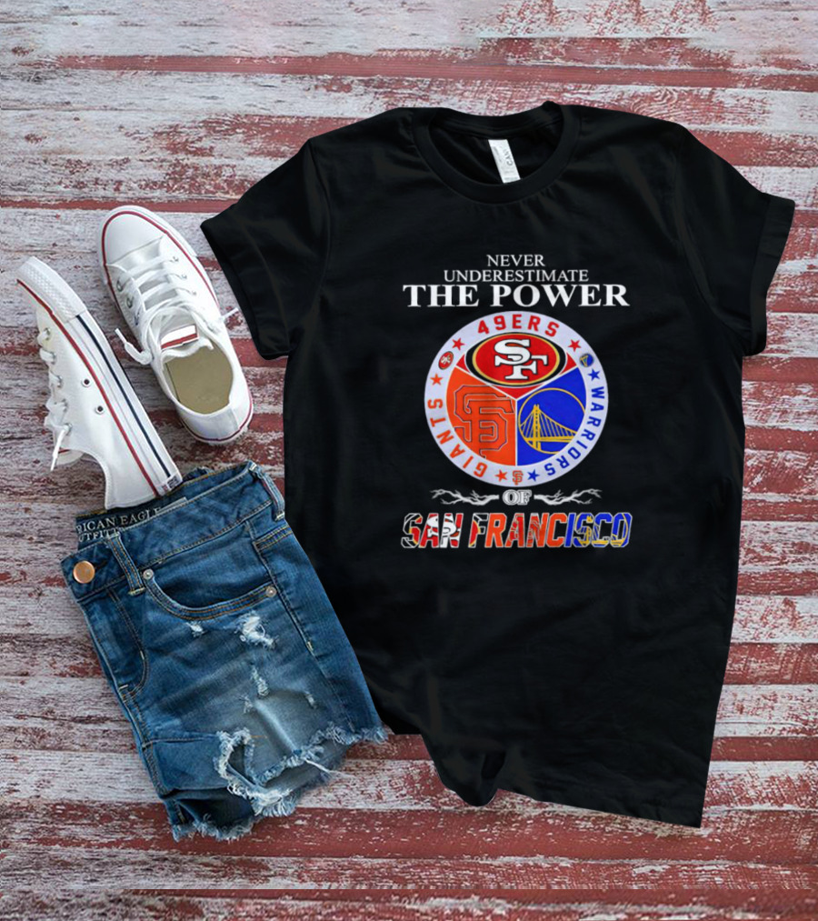 Never Underestimate The Power Of San Francisco 49ers Giants Warriors T-Shirt