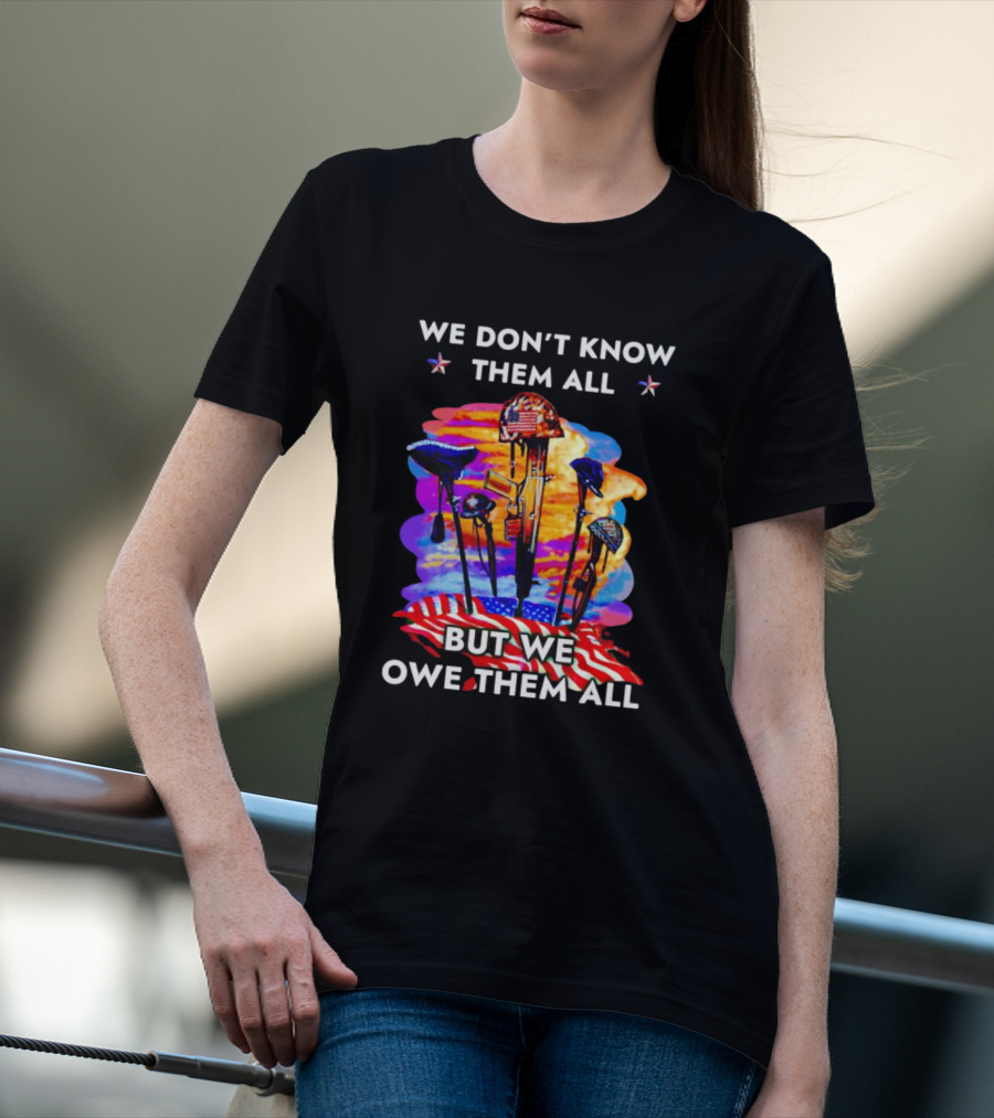 We Don’t Know Them All But We Owe Them All Patriotic Tribute American Flag Helmets And Crosses T-Shirt