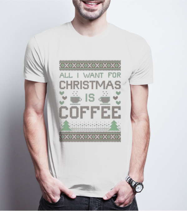 All I Want For Christmas Is Coffee Ugly T-Shirt