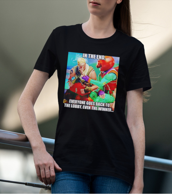 In The End Everyone Goes Back To The Lobby Even The Winner Fortnite Meme Characters T-Shirt