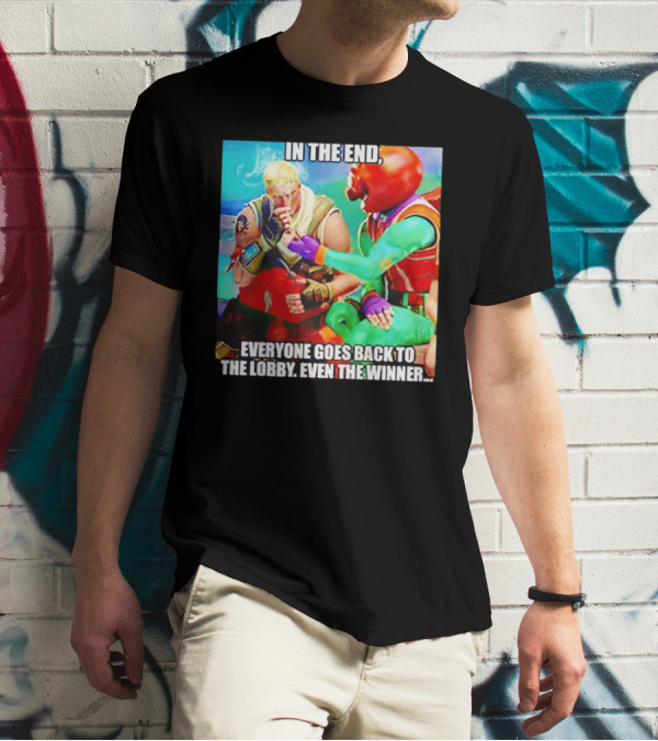 In The End Everyone Goes Back To The Lobby Even The Winner Fortnite Meme Characters T-Shirt