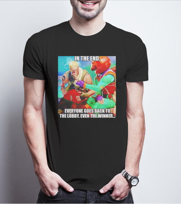 In The End Everyone Goes Back To The Lobby Even The Winner Fortnite Meme Characters T-Shirt