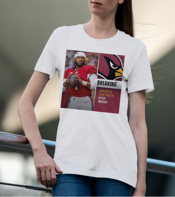 Breaking Kyler Murray Expected To Start Week 10 T-Shirt