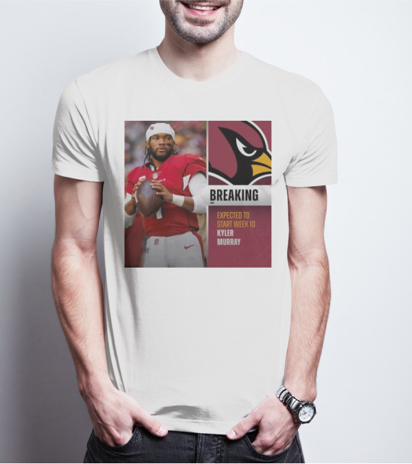 Breaking Kyler Murray Expected To Start Week 10 T-Shirt